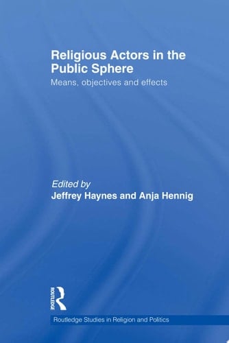 Religious Actors in the Public Sphere Means, Objectives, and Effects