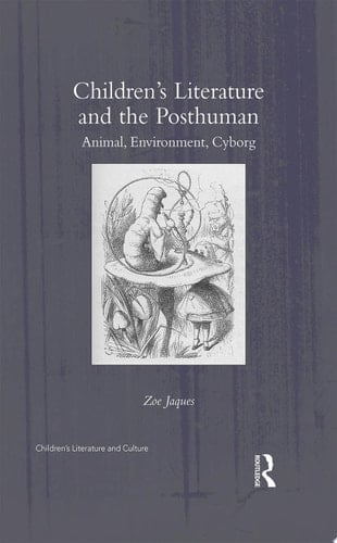 Children’s Literature and the Posthuman Animal, Environment, Cyborg