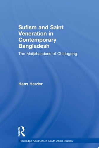 Sufism and Saint Veneration in Contemporary Bangladesh The Maijbhandaris of Chittagong