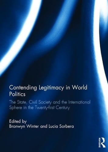 Contending Legitimacy in World Politics The State, Civil Society and the International Sphere in the Twenty-First Century