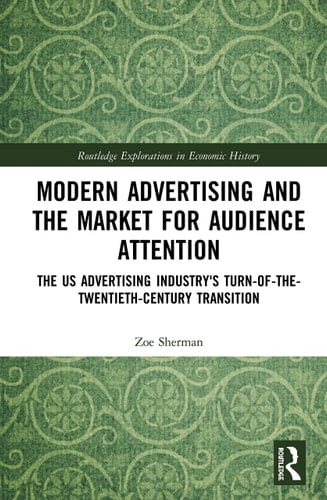 Modern Advertising and the Market for Audience Attention The Us Advertising Industry's Turn-Of-The-Twentieth-Century Transition
