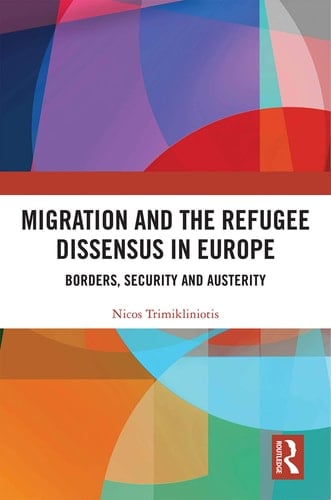 Migration and the Refugee Dissensus in Europe Borders, Security and Austerity