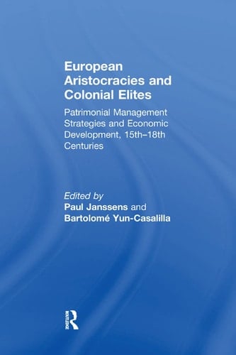 European Aristocracies and Colonial Elites Patrimonial Management Strategies and Economic Development, 15th-18th Centuries