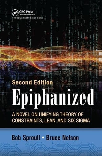 Epiphanized A Novel on Unifying Theory of Constraints, Lean, and Six Sigma, Second Edition
