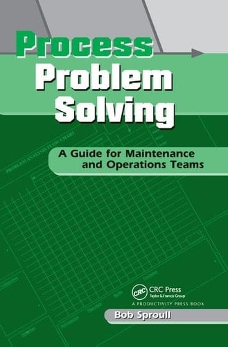 Process Problem Solving A Guide for Maintenance and Operations Teams
