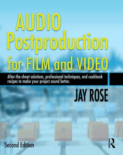 Audio Postproduction for Film and Video After-The-Shoot Solutions, Professional Techniques,and Cookbook Recipes to Make Your Project Sound Better