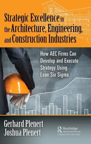 Strategic Excellence in the Architecture, Engineering, and Construction Industries How AEC Firms Can Develop and Execute Strategy Using Lean Six Sigma