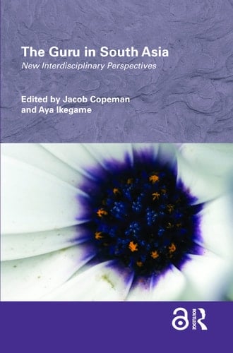 The Guru in South Asia New Interdisciplinary Perspectives