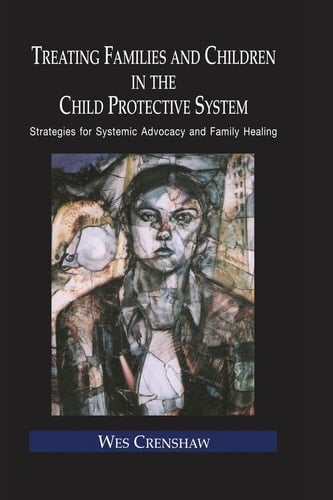 Treating Families and Children in the Child Protective System Strategies for Systemic Advocacy and Family Healing