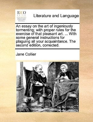 An essay on the art of ingeniously tormenting; with proper rules for the exercise of that pleasant art. ... With some general instructions for ... acquaintance. The second edition, corrected.