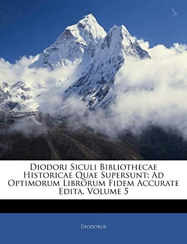 Diodori Siculi Bibliothecae Historicae Quae Supersunt: Ad Optimorum Librorum Fidem Accurate Edita, Volume 5 (Ancient Greek Edition)