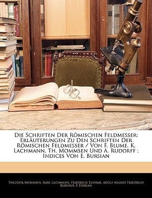 Erläuterungen Zu Den Schriften Der Römischen Feldmesser. Von F. Blume, K. Lachmann, Th. Mommsen Und A. Rudorff. Zweiter Band. (German Edition)