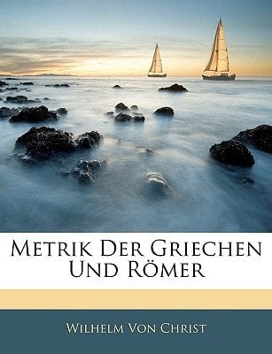 Metrik Der Griechen Und R Mer, Zweite Auflage (German Edition)
