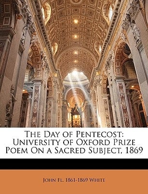 The Day of Pentecost: University of Oxford Prize Poem On a Sacred Subject, 1869