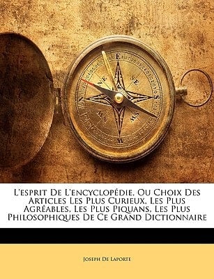 L'esprit De L'encyclopédie, Ou Choix Des Articles Les Plus Curieux, Les Plus Agréables, Les Plus Piquans, Les Plus Philosophiques De Ce Grand Dictionnaire (French Edition)