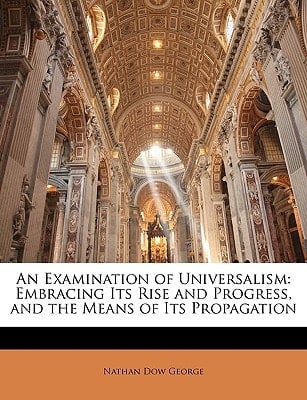 An Examination of Universalism: Embracing Its Rise and Progress, and the Means of Its Propagation