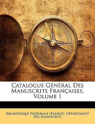 Catalogue Général Des Manuscrits Françaises, Volume 1