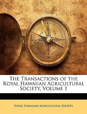 The Transactions of the Royal Hawaiian Agricultural Society, Volume 1