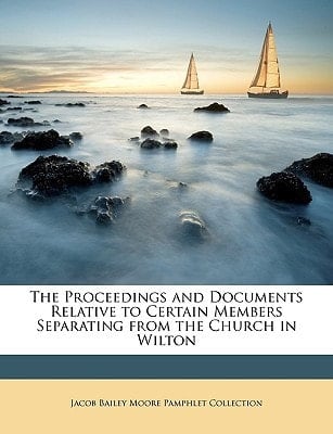 The Proceedings and Documents Relative to Certain Members Separating from the Church in Wilton