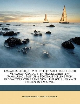 Lassalles Leiden: Dargestellt Auf Grund Einer Verloren Geglaubten Handschriften-Sammlung; Mit Dem Portrait Helene Von Racowitzas Von Fra (German Edition)