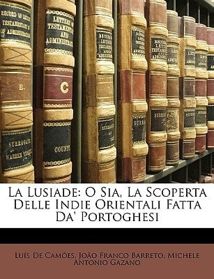 La Lusiade: O Sia, La Scoperta Delle Indie Orientali Fatta Da' Portoghesi