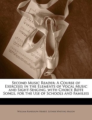 Second Music Reader: A Course of Exercises in the Elements of Vocal Music and Sight-Singing. with Choice Rote Songs. for the Use of Schools and Families