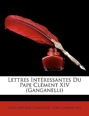 Lettres Intéressantes Du Pape Clément XIV (Ganganelli) (French Edition)