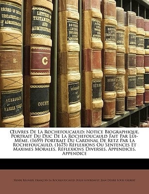 OEuvres De La Rochefoucauld: Notice Biographique. Portrait Du Duc De La Rochefoucauld Fait Par Lui-Même. (1659) Portrait Du Cardinal De Retz Par La ... Diverses. Appendices. Ap... (French Edition)