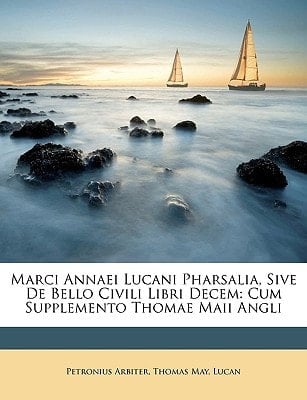 Marci Annaei Lucani Pharsalia, Sive De Bello Civili Libri Decem: Cum Supplemento Thomae Maii Angli (Latin Edition)
