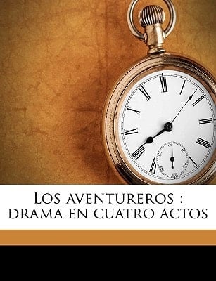 Los aventureros: drama en cuatro actos (Spanish Edition)