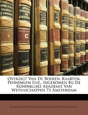 Overzigt Van De Boeken, Kaarten, Penningen Enz., Ingekomen Bij De Koninklijke Akademie Van Wetenschappen Te Amsterdam (Dutch Edition)