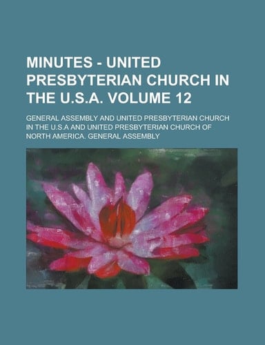 Minutes - United Presbyterian Church in the U.S.a Volume 12