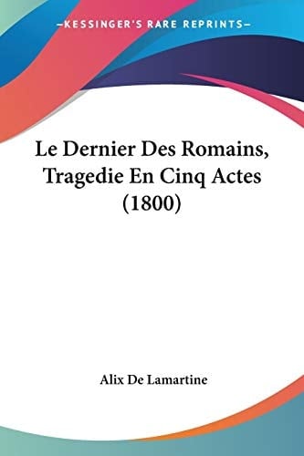 Le Dernier Des Romains, Tragedie En Cinq Actes (1800) (French Edition)