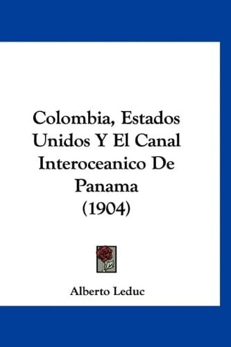 Colombia, Estados Unidos Y El Canal Interoceanico De Panama (1904) (Spanish Edition)