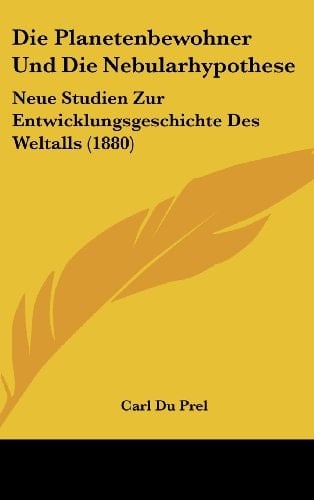 Die Planetenbewohner Und Die Nebularhypothese: Neue Studien Zur Entwicklungsgeschichte Des Weltalls (1880) (German Edition)