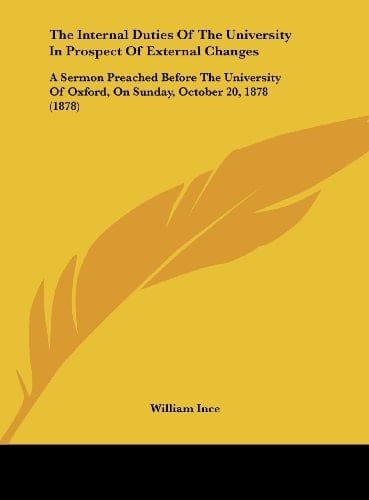 The Internal Duties of the University in Prospect of External Changes: A Sermon Preached Before the University of Oxford, on Sunday, October 20, 1878