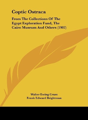 Coptic Ostraca: From The Collections Of The Egypt Exploration Fund, The Cairo Museum And Others (1902)