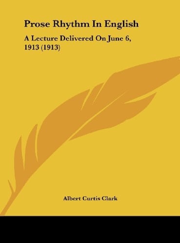 Prose Rhythm In English: A Lecture Delivered On June 6, 1913 (1913)