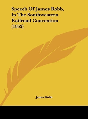 Speech of James Robb, in the Southwestern Railroad Convention (1852)