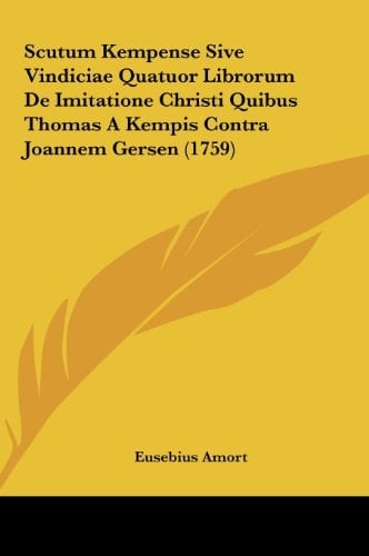 Scutum Kempense Sive Vindiciae Quatuor Librorum De Imitatione Christi Quibus Thomas A Kempis Contra Joannem Gersen (1759) (Latin Edition)
