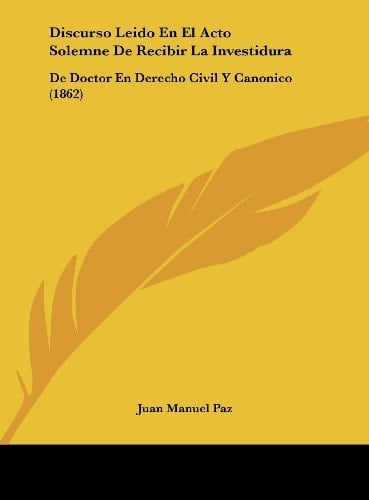 Discurso Leido En El Acto Solemne De Recibir La Investidura: De Doctor En Derecho Civil Y Canonico (1862) (Spanish Edition)