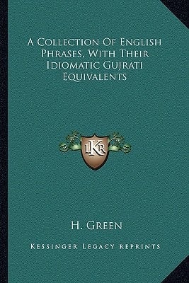 A Collection Of English Phrases, With Their Idiomatic Gujrati Equivalents