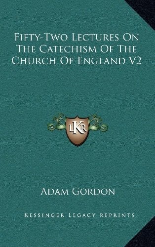 Fifty-Two Lectures On The Catechism Of The Church Of England V2