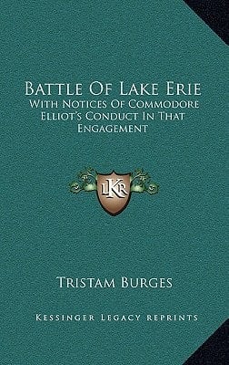 Battle Of Lake Erie: With Notices Of Commodore Elliot's Conduct In That Engagement