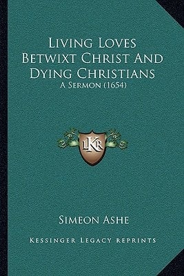 Living Loves Betwixt Christ And Dying Christians: A Sermon (1654)