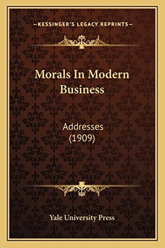 Morals In Modern Business: Addresses (1909)