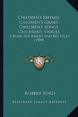 Children's Rhymes, Children's Games, Children's Songs, Children's Stories: A Book For Bairns And Big Folks (1904)