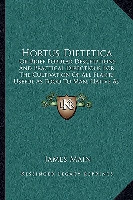 Hortus Dietetica: Or Brief Popular Descriptions And Practical Directions For The Cultivation Of All Plants Useful As Food To Man, Native As Well As Exotic (1845)
