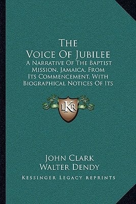 The Voice Of Jubilee: A Narrative Of The Baptist Mission, Jamaica, From Its Commencement, With Biographical Notices Of Its Fathers And Founders (1865)