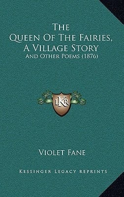 The Queen Of The Fairies, A Village Story: And Other Poems (1876)